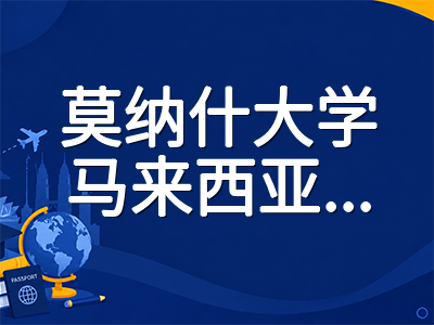 莫纳什大学马来西亚分校留学全解析：QS全球第36位澳洲八大的海外名校申请指南